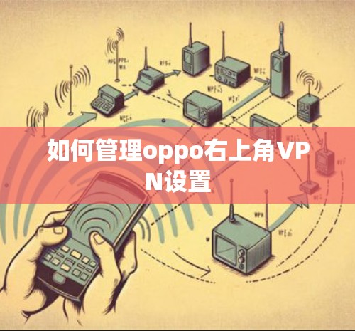 如何管理oppo右上角VPN设置 如何管理oppo右上角VPN设置
