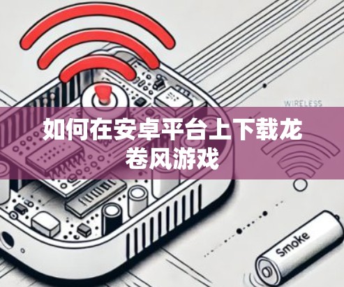 如何在安卓平台上下载龙卷风游戏 如何在安卓平台上下载龙卷风游戏
