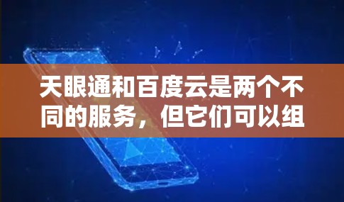 天眼通和百度云是两个不同的服务,但它们可以组合使用以实现双重功能。以下是详细的解决方案 天眼通和百度云是两个不同的服务,但它们可以组合使用以实现双重功能。以下是详细的解决方案