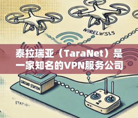 泰拉瑞亚(TaraNet)是一家知名的VPN服务公司,专注于提供高质量的安全网络连接。以下是一些关于泰拉瑞亚能用的VPN的详细信息 泰拉瑞亚(TaraNet)是一家知名的VPN服务公司,专注于提供高质量的安全网络连接。以下是一些关于泰拉瑞亚能用的VPN的详细信息