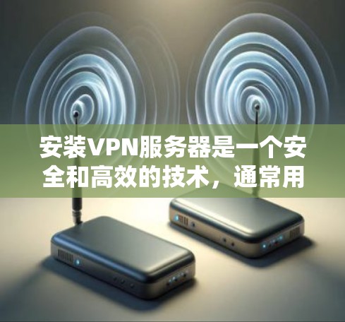 安装VPN服务器是一个安全和高效的技术，通常用于加密通信、数据传输或访问特定网站。以下是一个详细的过程指南，帮助您在 Ubuntu 环境下安装和配置VPN服务器