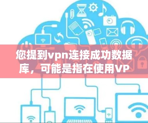 您提到vpn连接成功数据库,可能是指在使用VPN服务时,成功连接到数据库。以下是一些可能的解释和解决方案 您提到vpn连接成功数据库,可能是指在使用VPN服务时,成功连接到数据库。以下是一些可能的解释和解决方案