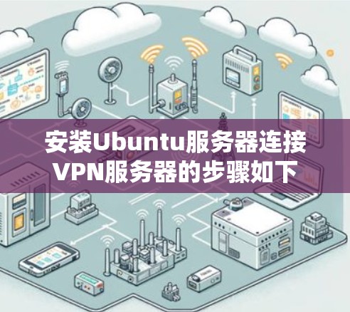 安装Ubuntu服务器连接VPN服务器的步骤如下