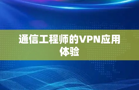通信工程师的VPN应用体验 通信工程师的VPN应用体验