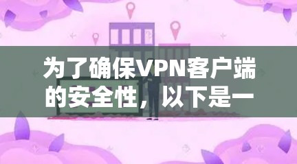 为了确保VPN客户端的安全性,以下是一步步的建议 为了确保VPN客户端的安全性,以下是一步步的建议