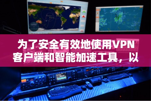 为了安全有效地使用VPN客户端和智能加速工具,以下是一步步的指南 为了安全有效地使用VPN客户端和智能加速工具,以下是一步步的指南