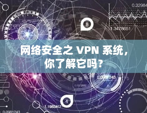 网络安全之 VPN 系统,你了解它吗? 网络安全之 VPN 系统,你了解它吗?