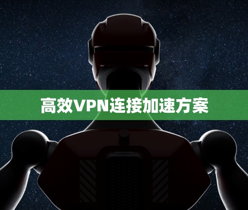 高效VPN连接加速方案 高效VPN连接加速方案