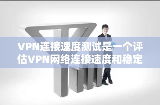 VPN连接速度测试是一个评估VPN网络连接速度和稳定性的重要步骤。以下是对该问题的分步解释 VPN连接速度测试是一个评估VPN网络连接速度和稳定性的重要步骤。以下是对该问题的分步解释