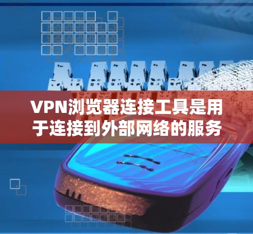 VPN浏览器连接工具是用于连接到外部网络的服务器,帮助用户访问VPN服务。以下是一些常见的VPN浏览器连接工具及其使用方法 VPN浏览器连接工具是用于连接到外部网络的服务器,帮助用户访问VPN服务。以下是一些常见的VPN浏览器连接工具及其使用方法