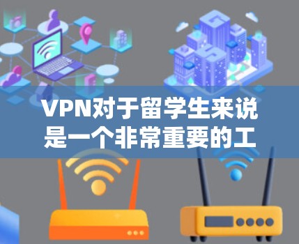 VPN对于留学生来说是一个非常重要的工具,它不仅有助于保护个人安全,还能提升学习效率。以下是基于深入思考的VPN使用指南 VPN对于留学生来说是一个非常重要的工具,它不仅有助于保护个人安全,还能提升学习效率。以下是基于深入思考的VPN使用指南