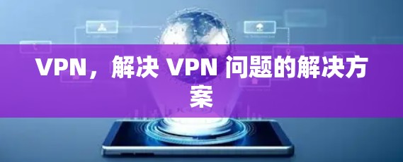 VPN,解决 VPN 问题的解决方案 VPN,解决 VPN 问题的解决方案