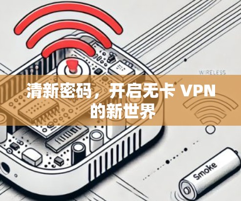 清新密码,开启无卡 VPN 的新世界 清新密码,开启无卡 VPN 的新世界
