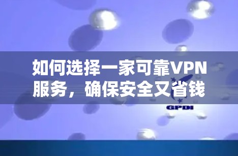 如何选择一家可靠VPN服务,确保安全又省钱 如何选择一家可靠VPN服务,确保安全又省钱