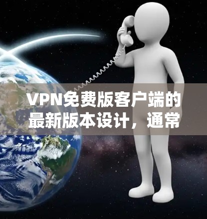 VPN免费版客户端的最新版本设计,通常会结合功能的全面性和用户友好的体验。以下是几个常见的VPN应用及其特点 VPN免费版客户端的最新版本设计,通常会结合功能的全面性和用户友好的体验。以下是几个常见的VPN应用及其特点