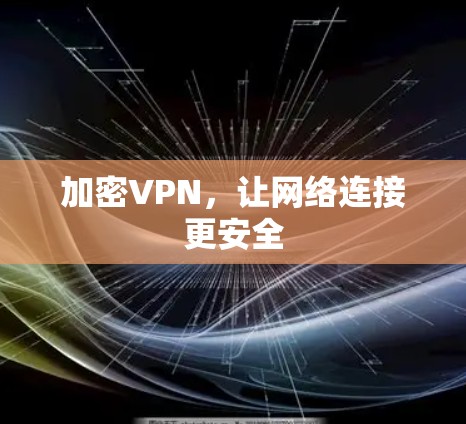 加密VPN,让网络连接更安全 加密VPN,让网络连接更安全