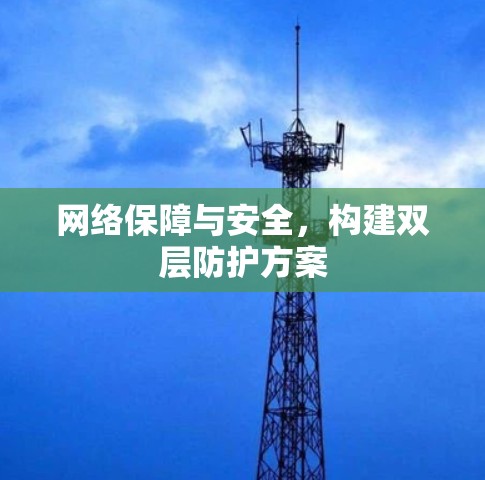网络保障与安全,构建双层防护方案 网络保障与安全,构建双层防护方案
