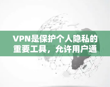 VPN是保护个人隐私的重要工具,允许用户通过网络进行视频会议、文件传输、聊天等生活必需品的在线交流。如果你对VPN感兴趣,可以尝试以下几种方式进入VPN体验,获取免费或安全的访问 VPN是保护个人隐私的重要工具,允许用户通过网络进行视频会议、文件传输、聊天等生活必需品的在线交流。如果你对VPN感兴趣,可以尝试以下几种方式进入VPN体验,获取免费或安全的访问