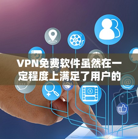 VPN免费软件虽然在一定程度上满足了用户的基本需求,但也存在一些限制和不足。以下是针对VPN免费软件的总结和建议 VPN免费软件虽然在一定程度上满足了用户的基本需求,但也存在一些限制和不足。以下是针对VPN免费软件的总结和建议