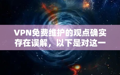 VPN免费维护的观点确实存在误解，以下是对这一观点的详细分析和解答