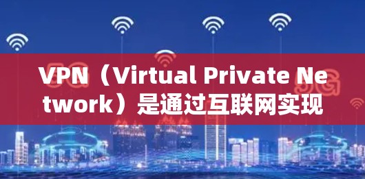 VPN（Virtual Private Network）是通过互联网实现内部网络隔离的技术，通常用于保护敏感信息的安全。如果你正在寻找VPN免费账号，以下是一些建议和步骤，帮助你轻松访问VPN