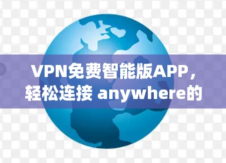 VPN免费智能版APP,轻松连接 anywhere的网络 VPN免费智能版APP,轻松连接 anywhere的网络