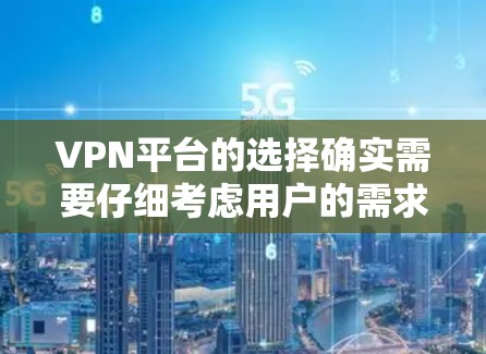 VPN平台的选择确实需要仔细考虑用户的需求和预算。以下是对几个主要VPN平台的总结和推荐 VPN平台的选择确实需要仔细考虑用户的需求和预算。以下是对几个主要VPN平台的总结和推荐
