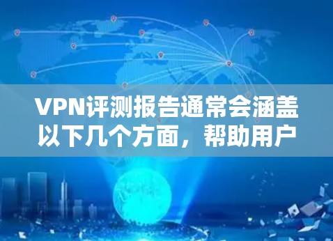 VPN评测报告通常会涵盖以下几个方面,帮助用户了解其安全性、服务覆盖、价格、隐私保护以及是否有漏洞等。以下是一个综合性的VPN评测报告框架,供参考 VPN评测报告通常会涵盖以下几个方面,帮助用户了解其安全性、服务覆盖、价格、隐私保护以及是否有漏洞等。以下是一个综合性的VPN评测报告框架,供参考