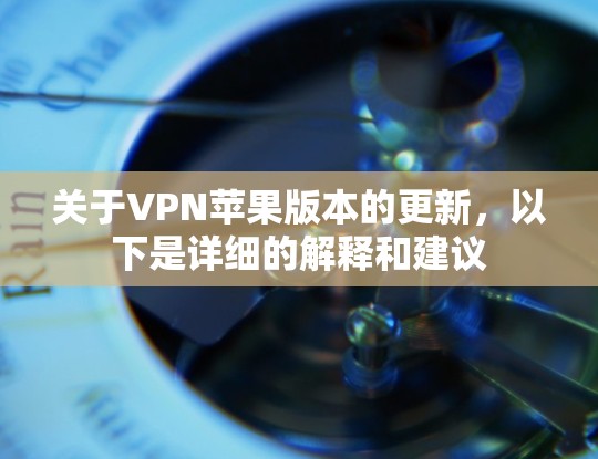 关于VPN苹果版本的更新，以下是详细的解释和建议