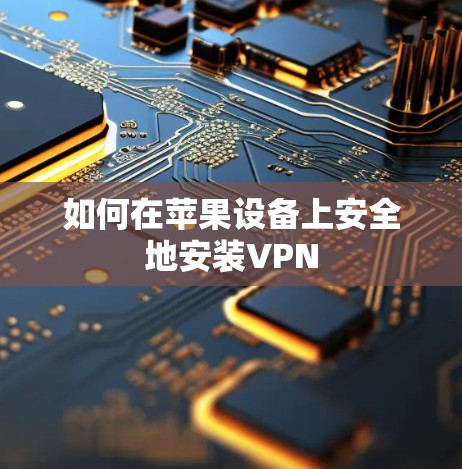 如何在苹果设备上安全地安装VPN 如何在苹果设备上安全地安装VPN