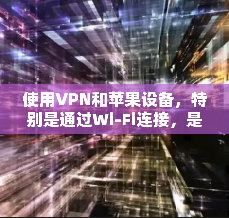 使用VPN和苹果设备,特别是通过Wi-Fi连接,是一个安全且高效的方法来访问互联网。以下是一个详细且有条理的步骤指南,帮助你顺利完成这个过程 使用VPN和苹果设备,特别是通过Wi-Fi连接,是一个安全且高效的方法来访问互联网。以下是一个详细且有条理的步骤指南,帮助你顺利完成这个过程