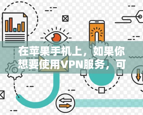 在苹果手机上,如果你想要使用VPN服务,可以尝试以下步骤 在苹果手机上,如果你想要使用VPN服务,可以尝试以下步骤