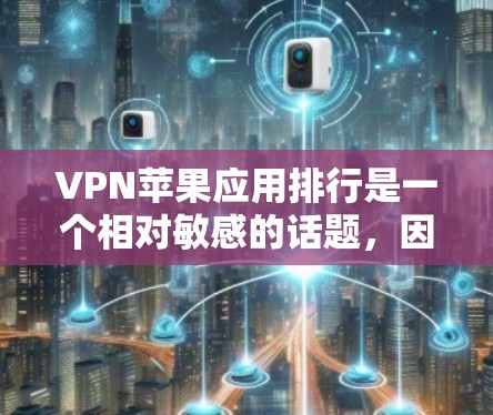 VPN苹果应用排行是一个相对敏感的话题,因为涉及隐私和安全问题。然而,如果您是想了解苹果 Store上有哪些受欢迎的VPN应用,以下是一些常见的推荐 VPN苹果应用排行是一个相对敏感的话题,因为涉及隐私和安全问题。然而,如果您是想了解苹果 Store上有哪些受欢迎的VPN应用,以下是一些常见的推荐