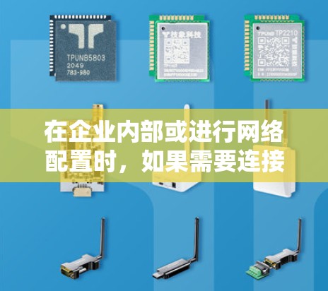 在企业内部或进行网络配置时,如果需要连接到企业服务器,通常需要遵循以下步骤和注意事项 在企业内部或进行网络配置时,如果需要连接到企业服务器,通常需要遵循以下步骤和注意事项