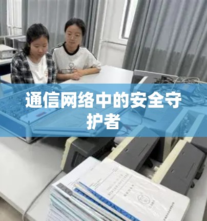 通信网络中的安全守护者 通信网络中的安全守护者