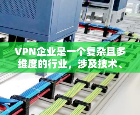 VPN企业是一个复杂且多维度的行业,涉及技术、法律、运营和用户隐私等多个方面。以下是一个结构化的总结,涵盖其运作、目标、运营策略及挑战 VPN企业是一个复杂且多维度的行业,涉及技术、法律、运营和用户隐私等多个方面。以下是一个结构化的总结,涵盖其运作、目标、运营策略及挑战