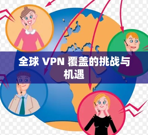 全球 VPN 覆盖的挑战与机遇 全球 VPN 覆盖的挑战与机遇