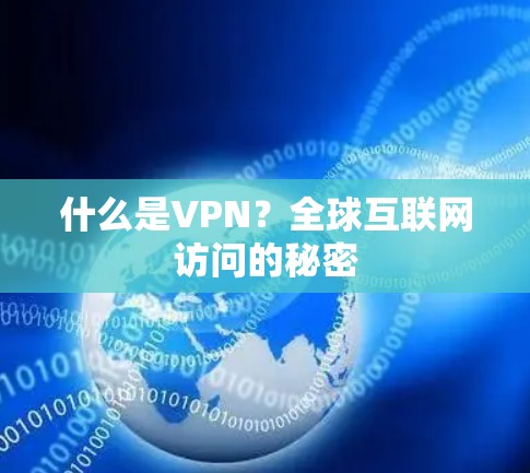 什么是VPN?全球互联网访问的秘密 什么是VPN?全球互联网访问的秘密