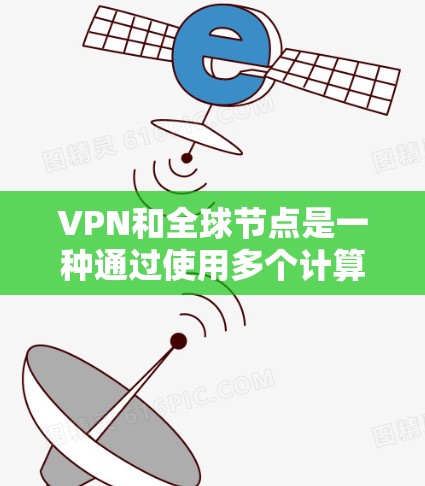 VPN和全球节点是一种通过使用多个计算机服务器来实现跨国VPN连接的技术。全球节点是能够连接到所有国家互联网的服务器,用于实现全球范围内的VPN服务。以下是一些关于VPN全球节点的步骤和信息 VPN和全球节点是一种通过使用多个计算机服务器来实现跨国VPN连接的技术。全球节点是能够连接到所有国家互联网的服务器,用于实现全球范围内的VPN服务。以下是一些关于VPN全球节点的步骤和信息