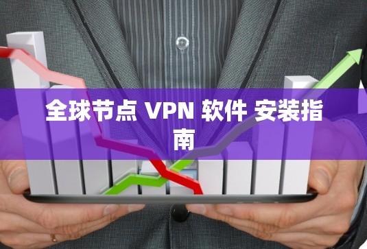 全球节点 VPN 软件 安装指南 全球节点 VPN 软件 安装指南