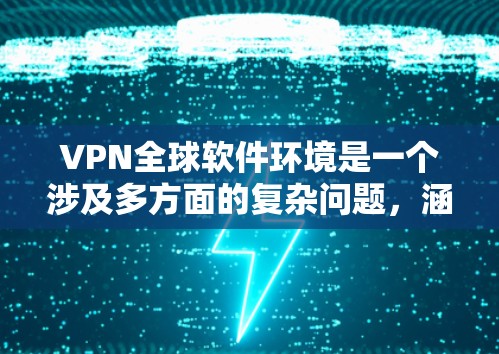 VPN全球软件环境是一个涉及多方面的复杂问题,涵盖了加密协议、网络支持、设备兼容性、安全性和便利性等多个方面。以下是对该主题的详细分析和总结 VPN全球软件环境是一个涉及多方面的复杂问题,涵盖了加密协议、网络支持、设备兼容性、安全性和便利性等多个方面。以下是对该主题的详细分析和总结