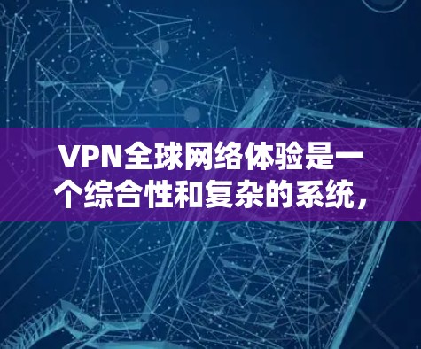 VPN全球网络体验是一个综合性和复杂的系统,涉及数据安全、隐私保护、网络犯罪、法律问题等多个方面。以下是使用VPN时需要综合考虑的因素 VPN全球网络体验是一个综合性和复杂的系统,涉及数据安全、隐私保护、网络犯罪、法律问题等多个方面。以下是使用VPN时需要综合考虑的因素