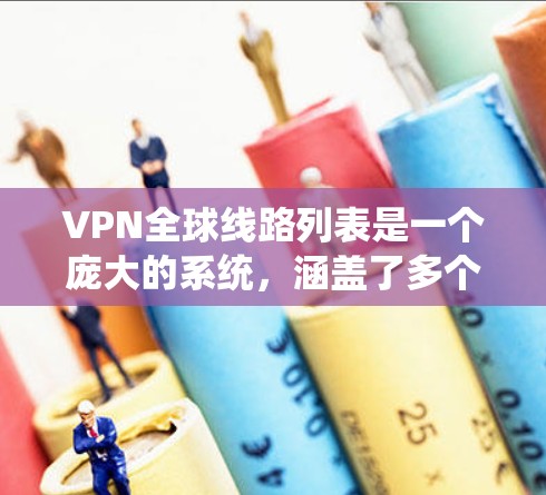 VPN全球线路列表是一个庞大的系统,涵盖了多个系列,每个系列都有其独特的特点和适用的范围。以下是对这些VPN的总结和推荐 VPN全球线路列表是一个庞大的系统,涵盖了多个系列,每个系列都有其独特的特点和适用的范围。以下是对这些VPN的总结和推荐