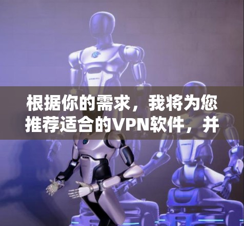 根据你的需求，我将为您推荐适合的VPN软件，并分析它们的特点和适用场景，帮助您做出最佳选择