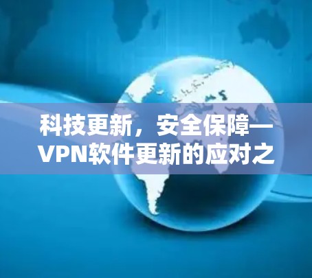 科技更新,安全保障—VPN软件更新的应对之道 科技更新,安全保障—VPN软件更新的应对之道