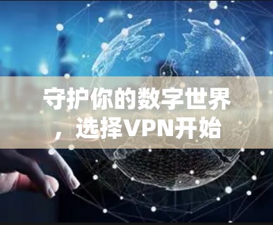 守护你的数字世界,选择VPN开始 守护你的数字世界,选择VPN开始