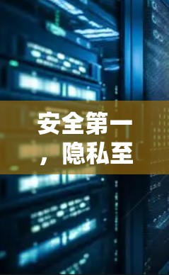 安全第一,隐私至上,守护网络空间的清朗 安全第一,隐私至上,守护网络空间的清朗