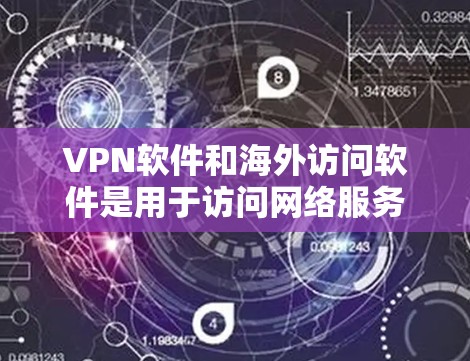 VPN软件和海外访问软件是用于访问网络服务的工具，通常包括以下几种