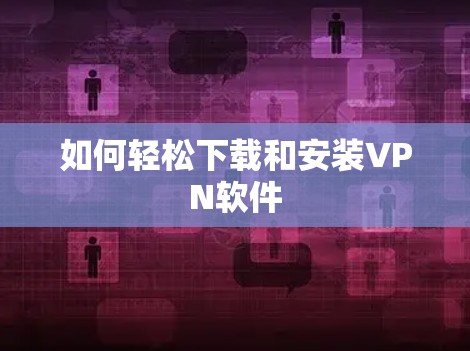 如何轻松下载和安装VPN软件
