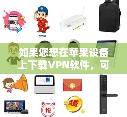 如果您想在苹果设备上下载VPN软件,可以考虑以下几种推荐 如果您想在苹果设备上下载VPN软件,可以考虑以下几种推荐